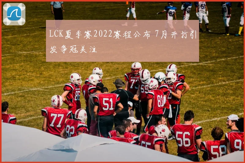 LCK夏季赛2022赛程公布 7月开打引发争冠关注